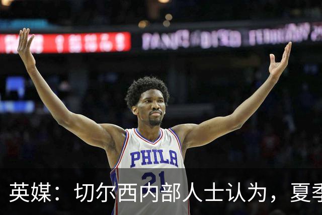 英媒：切尔西内部人士认为，夏季转会窗口的操作堪称巨大成功